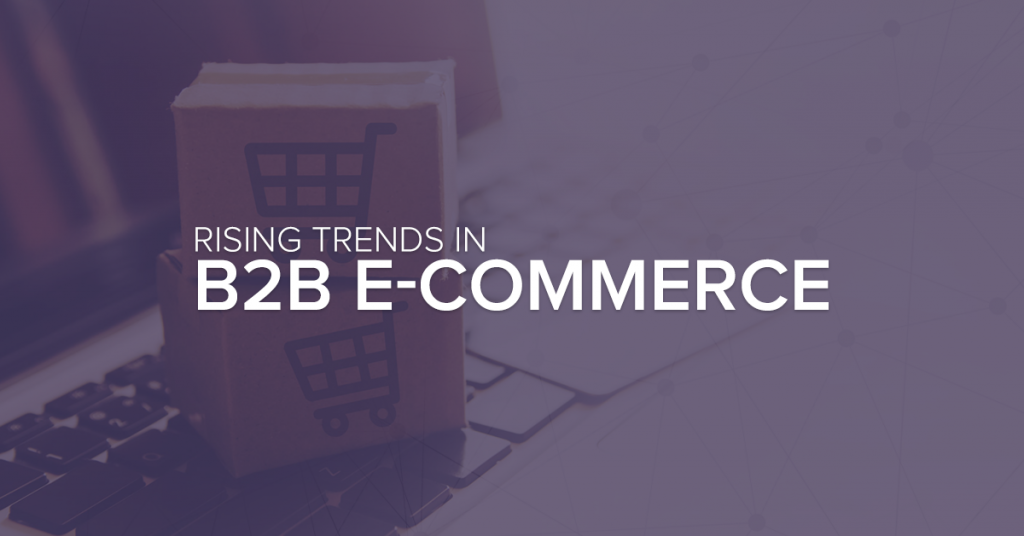 Rising Trends In B2B E-commerce