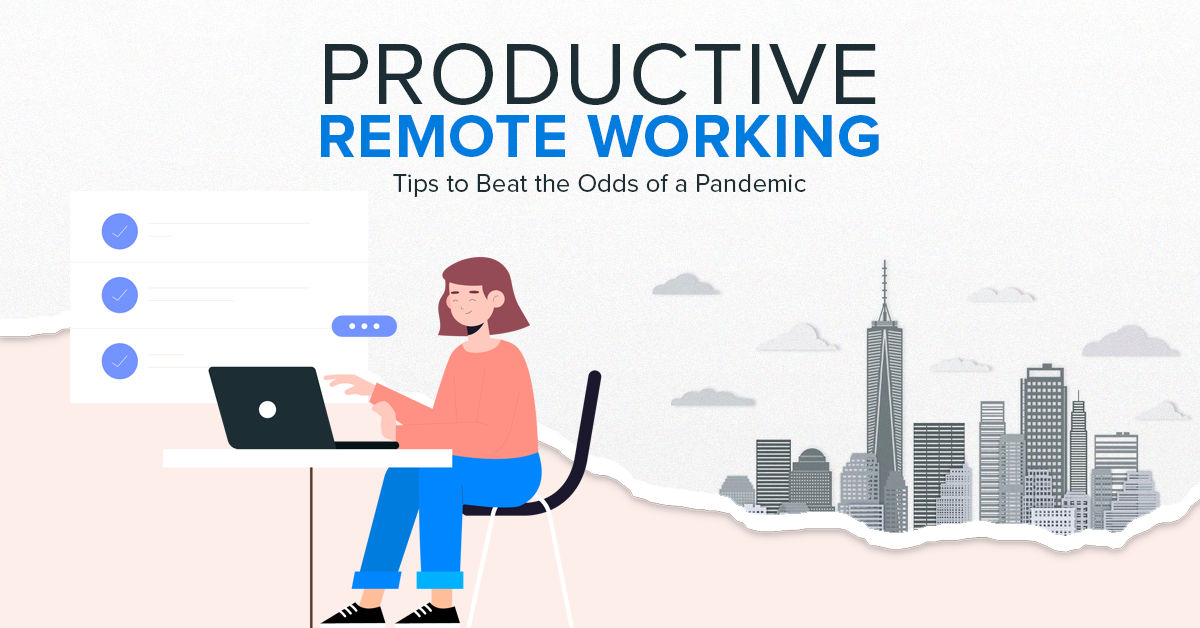 Productive remote working tips to beat the odds of a pandemic