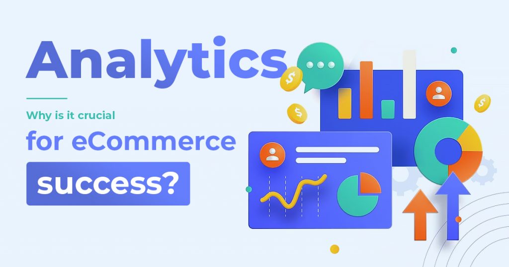 Analytics: Why Is It Crucial For Ecommerce Success?